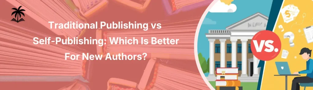 Traditional Publishing vs Self-Publishing: Which Is Better for New Authors?