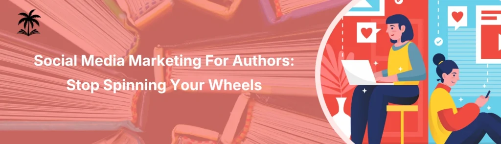 Social Media Marketing For Authors: Stop Spinning Your Wheels