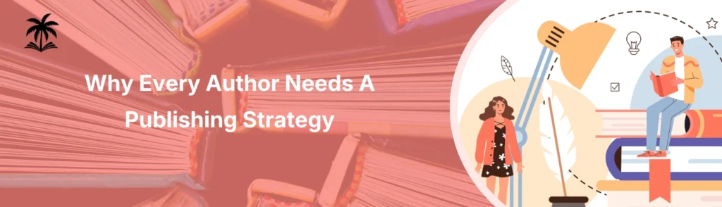 Why Every Author Needs a Publishing Strategy