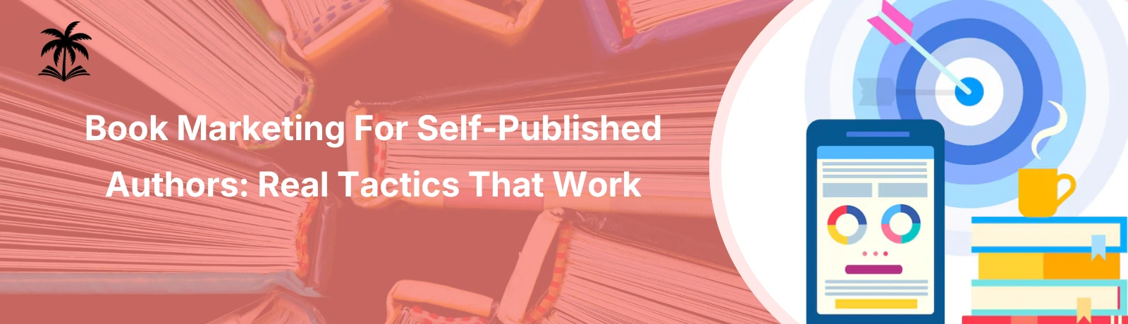 Book Marketing For Self-Published Authors: Real Tactics That Work