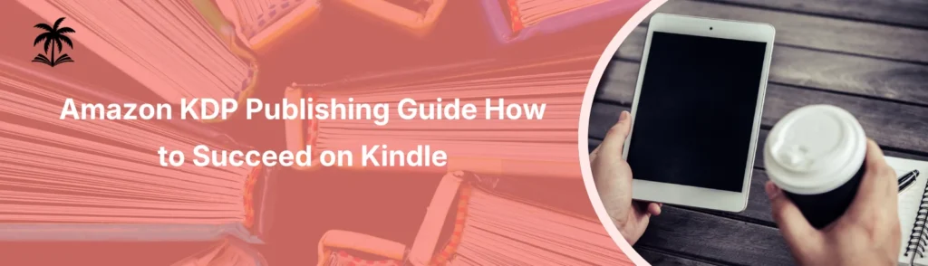Amazon KDP Publishing Guide How to Succeed on Kindle