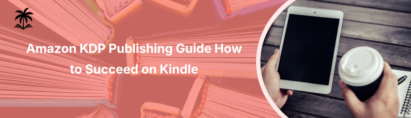 Amazon KDP Publishing Guide How to Succeed on Kindle