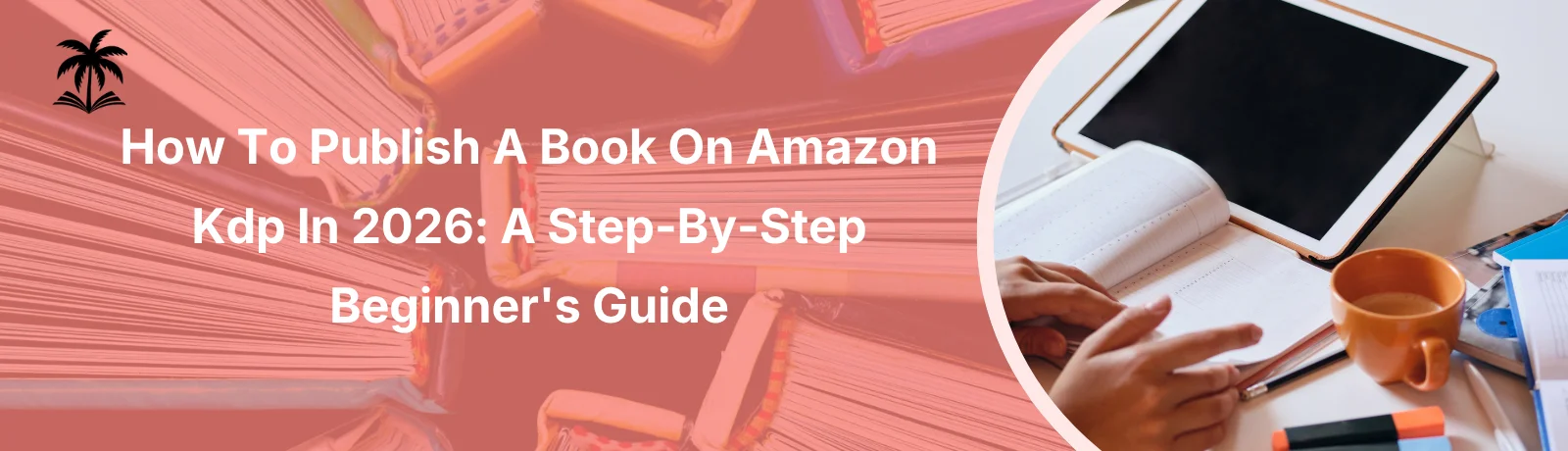 How To Publish A Book On Amazon Kdp In 2026 A Step-By-Step Beginner's Guide