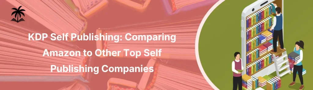 KDP Self Publishing Comparing Amazon to Other Top Self Publishing Companies